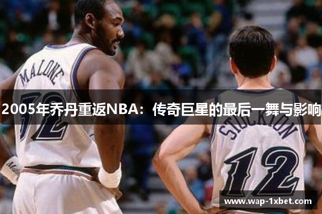 2005年乔丹重返NBA：传奇巨星的最后一舞与影响