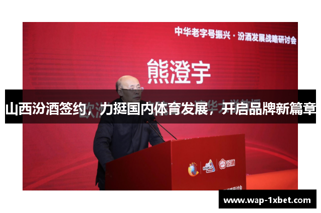 山西汾酒签约，力挺国内体育发展，开启品牌新篇章