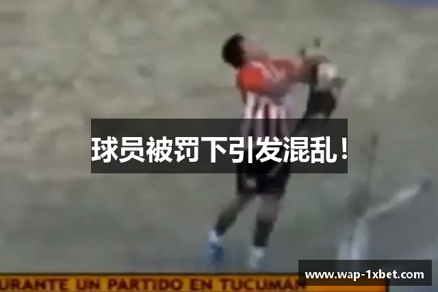 球员被罚下引发混乱！