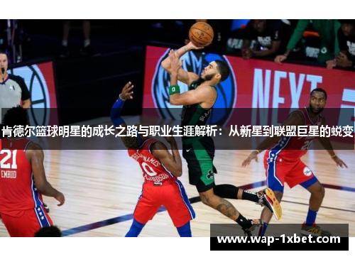 肯德尔篮球明星的成长之路与职业生涯解析：从新星到联盟巨星的蜕变