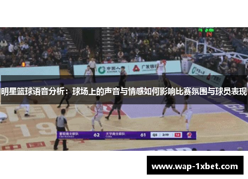 明星篮球语音分析：球场上的声音与情感如何影响比赛氛围与球员表现